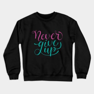 Never Give Up Quote Crewneck Sweatshirt